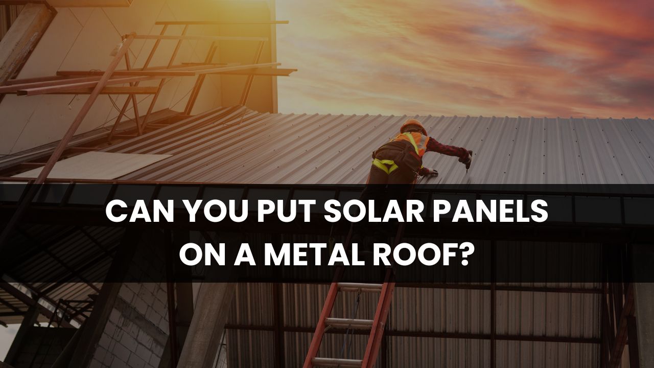 Can You Put Solar Panels on a Metal Roof?