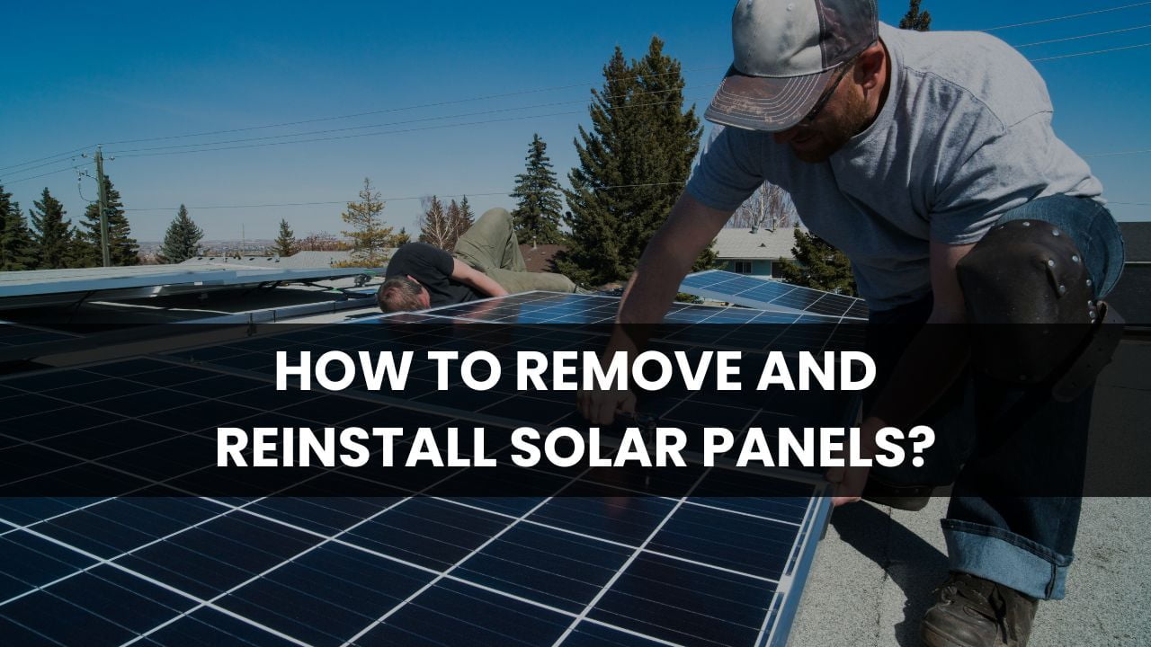 How to Remove and Reinstall Solar Panels?
