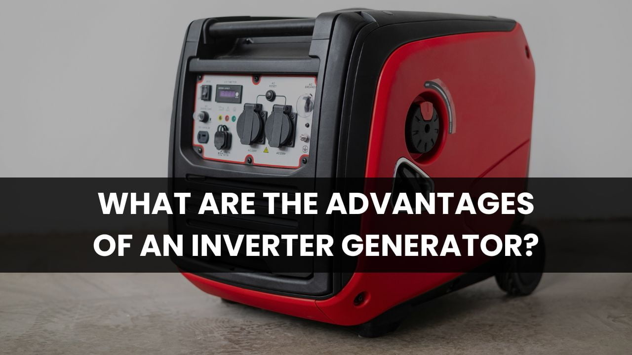 What are the Advantages of an Inverter Generator?